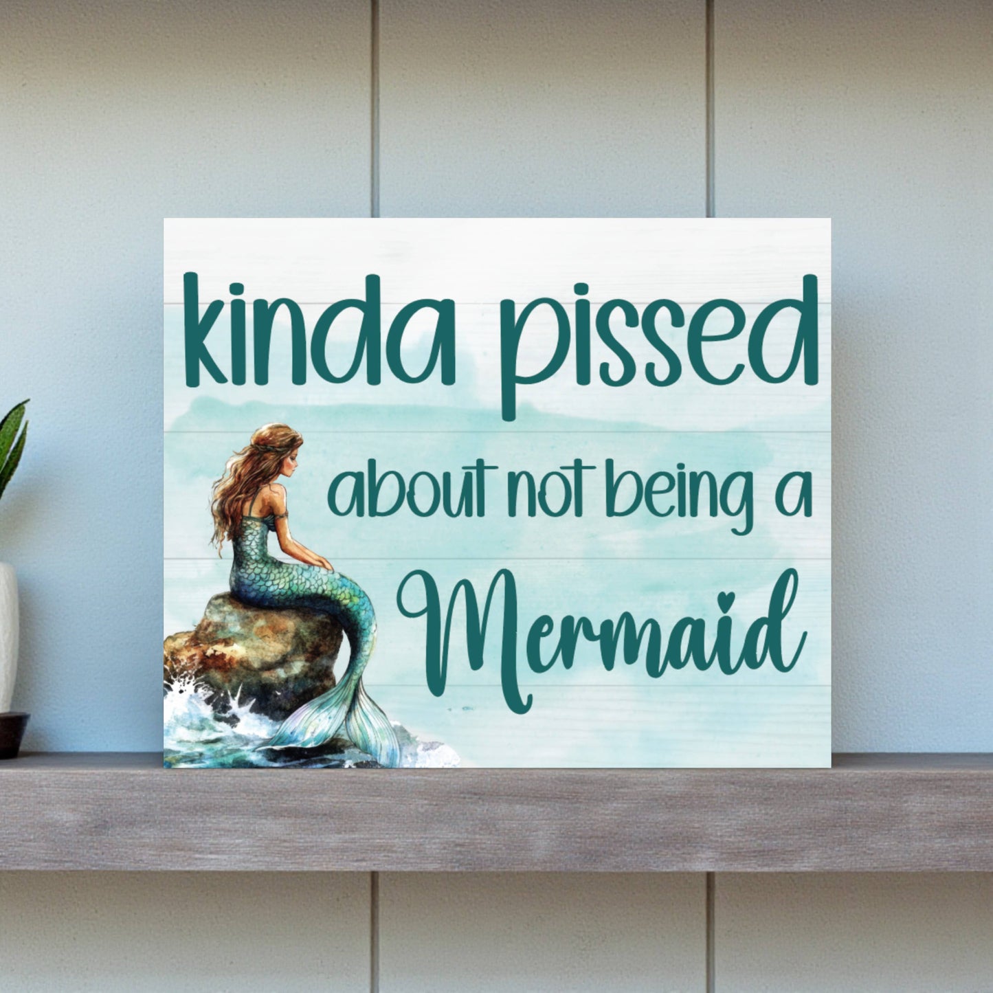 Kinda Pissed About Not Being A Mermaid Wooden Sign and Decor