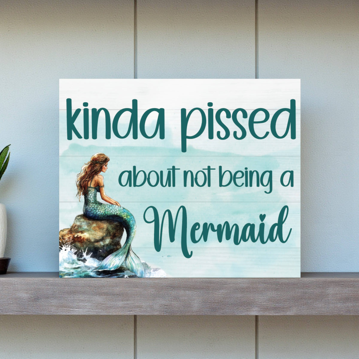 Kinda Pissed About Not Being A Mermaid Wooden Sign and Decor