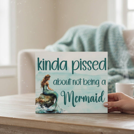 Kinda Pissed About Not Being A Mermaid Wooden Sign and Decor